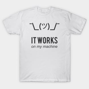 Shrug it works on my machine - Programmer Excuse Design T-Shirt